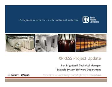 XPRESS	
  Project	
  Update	
   Ron	
  Brightwell,	
  Technical	
  Manager	
   Scalable	
  System	
  So?ware	
  Department	
   Sandia National Laboratories is a multi-program laboratory managed and operated by