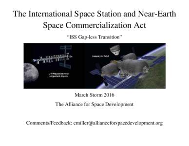 The International Space Station and Near-Earth Space Commercialization Act “ISS Gap-less Transition” March Storm 2016 The Alliance for Space Development