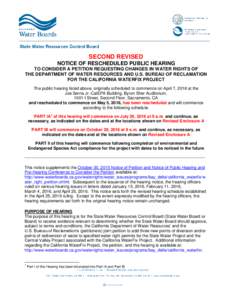 SECOND REVISED NOTICE OF RESCHEDULED PUBLIC HEARING TO CONSIDER A PETITION REQUESTING CHANGES IN WATER RIGHTS OF THE DEPARTMENT OF WATER RESOURCES AND U.S. BUREAU OF RECLAMATION FOR THE CALIFORNIA WATERFIX PROJECT The pu