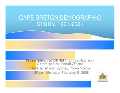 CAPE BRETON DEMOGRAPHIC STUDY, Presentation to CBRM Planning Advisory Committee Municipal Offices The Esplanade, Sydney, Nova Scotia