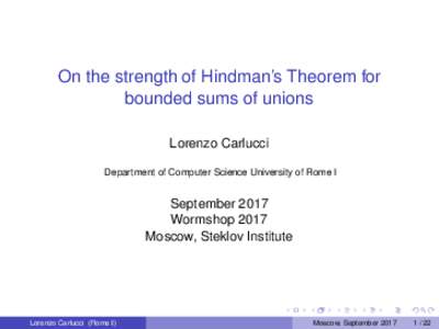 On the strength of Hindman’s Theorem for bounded sums of unions Lorenzo Carlucci Department of Computer Science University of Rome I  September 2017