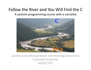 Follow the River and You Will Find the C  A systems programming course with a narraKve  C  Java