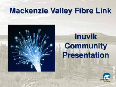 Mackenzie Valley Fibre Link Inuvik Community Presentation  Outline