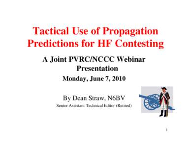 Tactical Use of Propagation Predictions for HF Contesting A Joint PVRC/NCCC Webinar Presentation Monday, June 7, 2010 By Dean Straw, N6BV