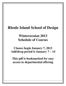 Rhode Island School of Design Wintersession 2013 Schedule of Courses Classes begin January 7, 2013 Add/drop period is January 7 – 14 This pdf is bookmarked for easy