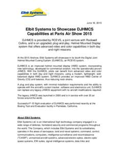 June 16, 2015  Elbit Systems to Showcase DJHMCS Capabilities at Paris Air Show 2015 DJHMCS is provided by RCEVS, a joint venture with Rockwell Collins, and is an upgraded, plug-and-play, Helmet Mounted Display