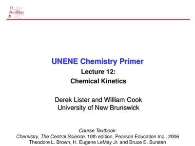 UNENE Chemistry Primer Lecture 12: Chemical Kinetics Derek Lister and William Cook University of New Brunswick