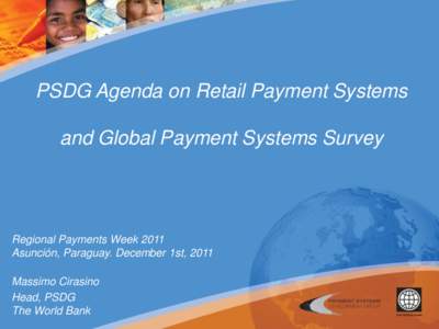 PSDG Agenda on Retail Payment Systems and Global Payment Systems Survey Regional Payments Week 2011 Asunción, Paraguay. December 1st, 2011 Massimo Cirasino
