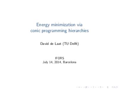 Energy minimization via conic programming hierarchies David de Laat (TU Delft) IFORS July 14, 2014, Barcelona