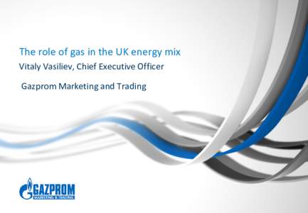 The role of gas in the UK energy mix Vitaly Vasiliev, Chief Executive Officer Gazprom Marketing and Trading Gazprom at a glance Moscow