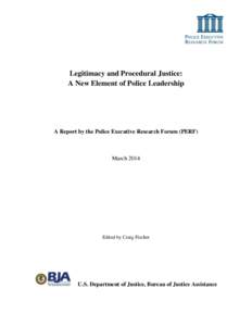 Legitimacy and Procedural Justice: A New Element of Police Leadership A Report by the Police Executive Research Forum (PERF)  March 2014