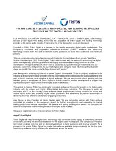 VECTOR CAPITAL ACQUIRES TRITON DIGITAL, THE LEADING TECHNOLOGY PROVIDER TO THE DIGITAL AUDIO INDUSTRY LOS ANGELES, CA and SAN FRANCISCO, CA — MARCH 16, 2015 — Vector Capital, a technologyfocused private equity firm, 