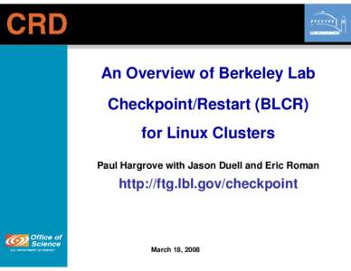 An Overview of Berkeley Lab Checkpoint/Restart (BLCR) for Linux Clusters Paul Hargrove with Jason Duell and Eric Roman  http://ftg.lbl.gov/checkpoint