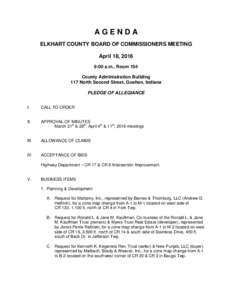 AGENDA ELKHART COUNTY BOARD OF COMMISSIONERS MEETING April 18, 2016 9:00 a.m., Room 104 County Administration Building 117 North Second Street, Goshen, Indiana
