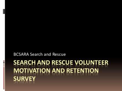 BCSARA	Search	and	Rescue  SEARCH	AND	RESCUE	VOLUNTEER MOTIVATION	AND	RETENTION	 SURVEY