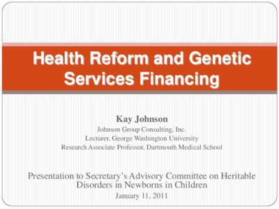 Health Reform and Genetic Services Financing Kay Johnson Johnson Group Consulting, Inc. Lecturer, George Washington University Research Associate Professor, Dartmouth Medical School