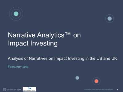Narrative Analytics™ on Impact Investing Analysis of Narratives on Impact Investing in the US and UK FEBRUARYCOPYRIGHT © 2016 MONITOR 360 | PROPRIETARY