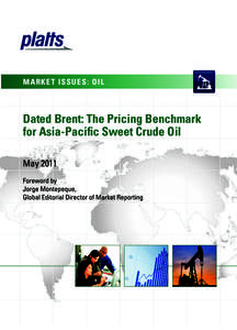 MARKET ISSUES: OIL  Dated Brent: The pricing Benchmark for Asia-pacific Sweet crude Oil May 2011 Foreword by