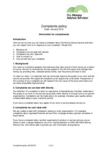 Complaints policy Date: January 2012 Information for complainants Introduction Here we set out how you can make a complaint about the Money Advice Service and what you can expect from us in response to your complaint. Pl