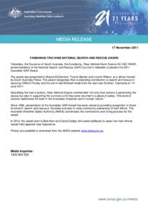 17 November[removed]TASMANIAN TRIO WINS NATIONAL SEARCH AND RESCUE AWARD Yesterday, the Governor of South Australia, His Excellency, Rear Admiral Kevin Scarce AC CSC RANR, joined members of the National Search and Rescue (
