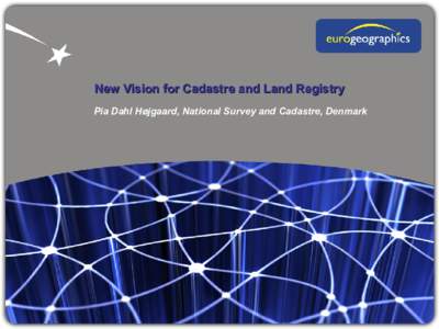 New Vision for Cadastre and Land Registry Pia Dahl Højgaard, National Survey and Cadastre, Denmark New vision for EuroGeographics, Cadastre and Land Registry KEN and