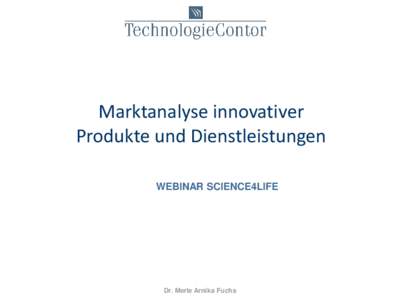 Marktanalyse innovativer Produkte und Dienstleistungen WEBINAR SCIENCE4LIFE Dr. Merle Arnika Fuchs