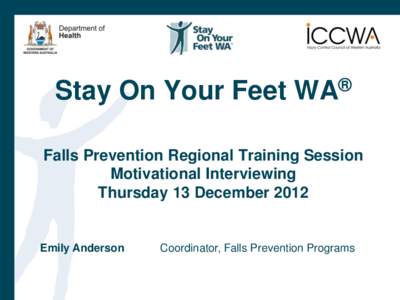 Stay On Your Feet WA® Falls Prevention Regional Training Session Motivational Interviewing Thursday 13 DecemberEmily Anderson