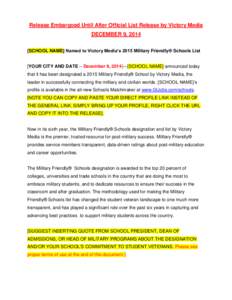Release Embargoed Until After Official List Release by Victory Media DECEMBER 9, 2014 [SCHOOL NAME] Named to Victory Media’s 2015 Military Friendly® Schools List [YOUR CITY AND DATE – December 9, 2014]—[SCHOOL NAM