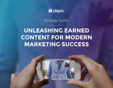 Strategy Guide: Unleashing Earned Content for Modern Marketing Success  © 2016 Olapic, Inc. 1