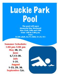 Luckie Park Pool The	
 pool	
 will	
 open Memorial	
 Day	
 Weekend! May	
 23rd,	
 24th	
 and	
 25th	
  from	
 1:00	
 to	
 5:00	
 p.m.