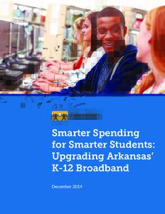 Smarter Spending for Smarter Students: Upgrading Arkansas’ K-12 Broadband December 2014