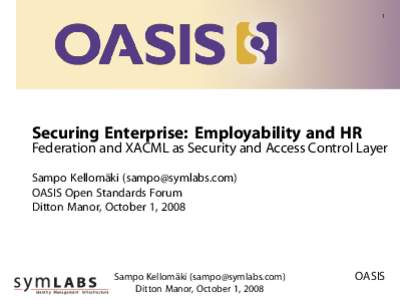1  Securing Enterprise: Employability and HR Federation and XACML as Security and Access Control Layer Sampo Kellomäki () OASIS Open Standards Forum