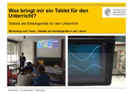 Was bringt mir ein Tablet für den Unterricht? Tablets als Arbeitsgeräte für den Unterricht Workshop vom Team „Tablets als Arbeitsgeräte in der Lehre“   | TU Darmstadt | FB Physik