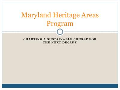 MARYLAND HERITAGE AREAS PROGRAM: CHARTING A SUSTAINABLE COURSE FOR THE NEXT DECADE
