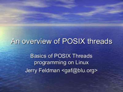 An overview of POSIX threads Basics of POSIX Threads programming on Linux Jerry Feldman <>  What We will talk about
