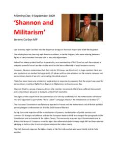 Morning Star, 9 September 2009  ‘Shannon and Militarism’ Jeremy Corbyn MP Last Saturday night I walked into the departure lounge at Shannon Airport and it felt like Baghdad.