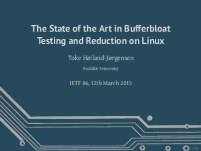 The State of the Art in Bufferbloat Testing and Reduction on Linux Toke Høiland-Jørgensen Roskilde University  IETF 86, 12th March 2013