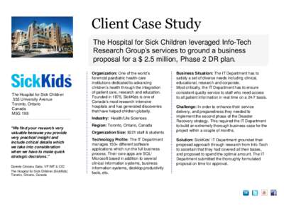 Client Case Study The Hospital for Sick Children leveraged Info-Tech Research Group’s services to ground a business proposal for a $ 2.5 million, Phase 2 DR plan.  The Hospital for Sick Children