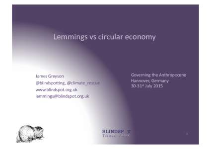 Lemmings	
  vs	
  circular	
  economy	
  	
    James	
  Greyson	
   @blindspo8ng,	
  @climate_rescue	
   www.blindspot.org.uk	
  	
   	
  