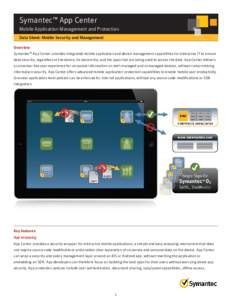 Symantec™ App Center Mobile Application Management and Protection Data Sheet: Mobile Security and Management Overview Symantec™ App Center provides integrated mobile application and device management capabilities for