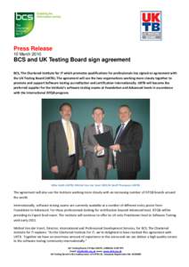 Press Release 10 March 2010 BCS and UK Testing Board sign agreement BCS, The Chartered Institute for IT which promotes qualifications for professionals has signed an agreement with the UK Testing Board (UKTB). The agreem