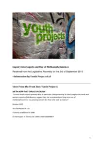 Inquiry into Supply and Use of Methamphetamines Received from the Legislative Assembly on the 3rd of September 2013 –Submission by Youth Projects Ltd  View From the Front line: Youth Projects