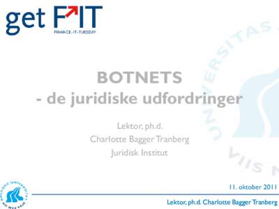 BOTNETS - de juridiske udfordringer Lektor, ph.d. Charlotte Bagger Tranberg Juridisk Institut