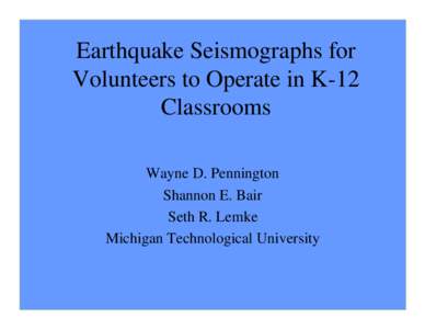 Earthquake Seismographs for Volunteers to Operate in K-12 Classrooms Wayne D. Pennington Shannon E. Bair Seth R. Lemke