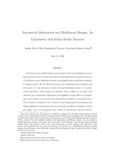 Asymmetric Information and Middleman Margins: An Experiment with Indian Potato Farmers∗ Sandip Mitra†, Dilip Mookherjee‡, Maximo Torero§and Sujata Visaria¶ June 15, 2016  Abstract