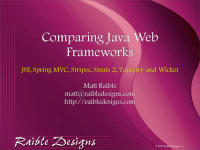 Comparing Java Web Frameworks JSF, Spring MVC, Stripes, Struts 2, Tapestry and Wicket Matt Raible  http://raibledesigns.com