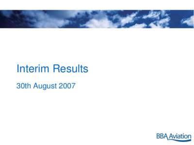 Interim Results 30th August 2007 BBA Aviation plc Interims 2007 • Highlights