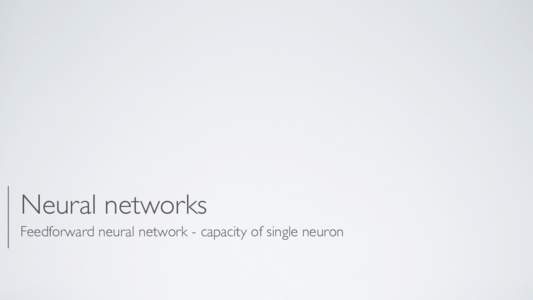 Neural networks Feedforward neural network - capacity of single neuron • h(x) = g(a(x)) = g(bi i wixi) Abstract