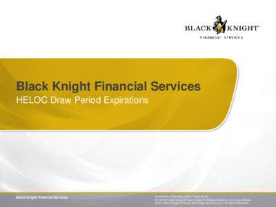 Black Knight Financial Services HELOC Draw Period Expirations Black Knight Financial Services  Confidential, Proprietary and/or Trade Secret