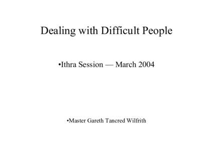 Dealing with Difficult People •Ithra Session — March 2004 •Master Gareth Tancred Wilfrith  Class Scope